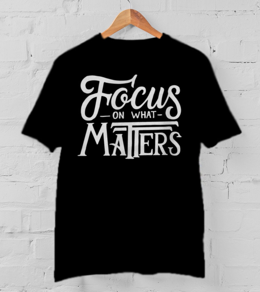 Focus On What Matters Black Motivational T-Shirt