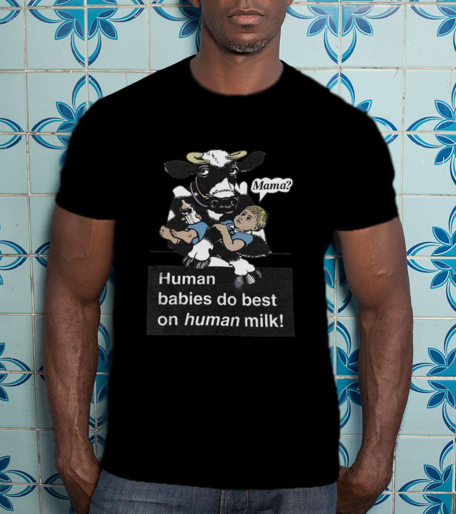 Mama Cow Holding Baby Human With Phrase Human Babies Do Best On Human Milk T-Shirt