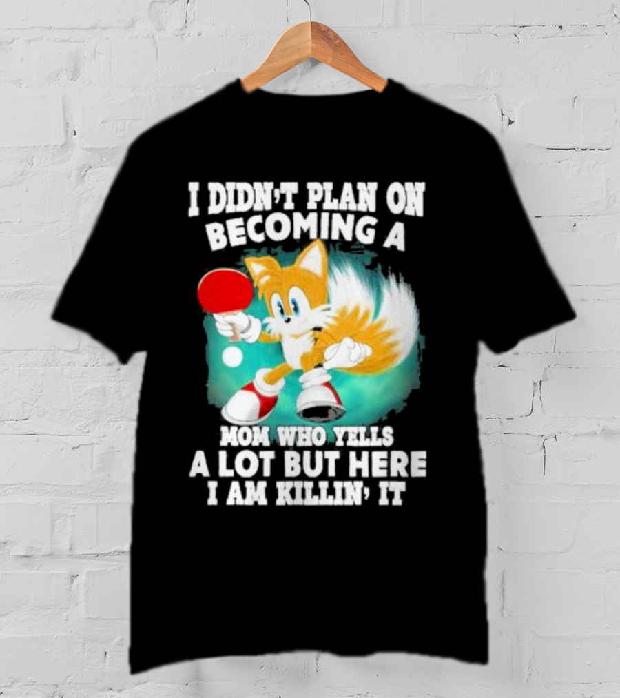 I Didn’t Plan On Becoming A Mom Who Yells A Lot But Here I Am Killin’ It Tails Playing Ping Pong T-Shirt