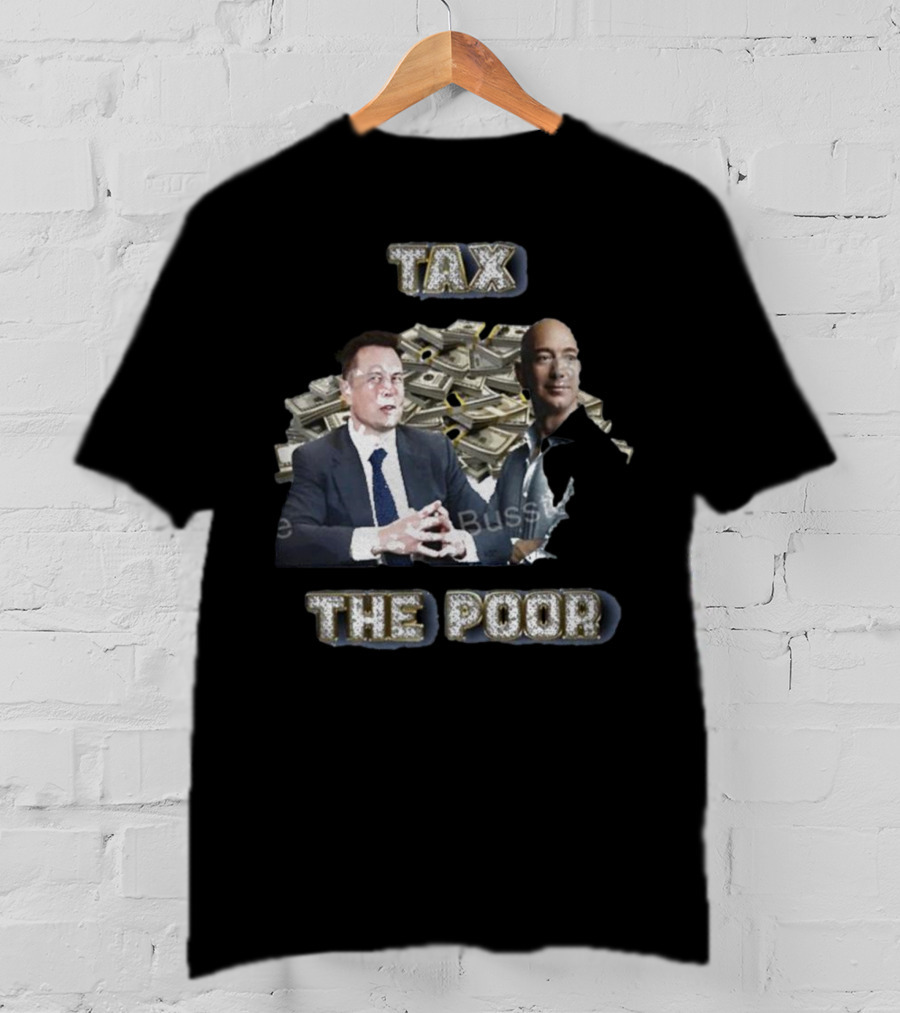 Elon Musk Jeff Bezos With Stacks Of Money Tax The Poor T-Shirt