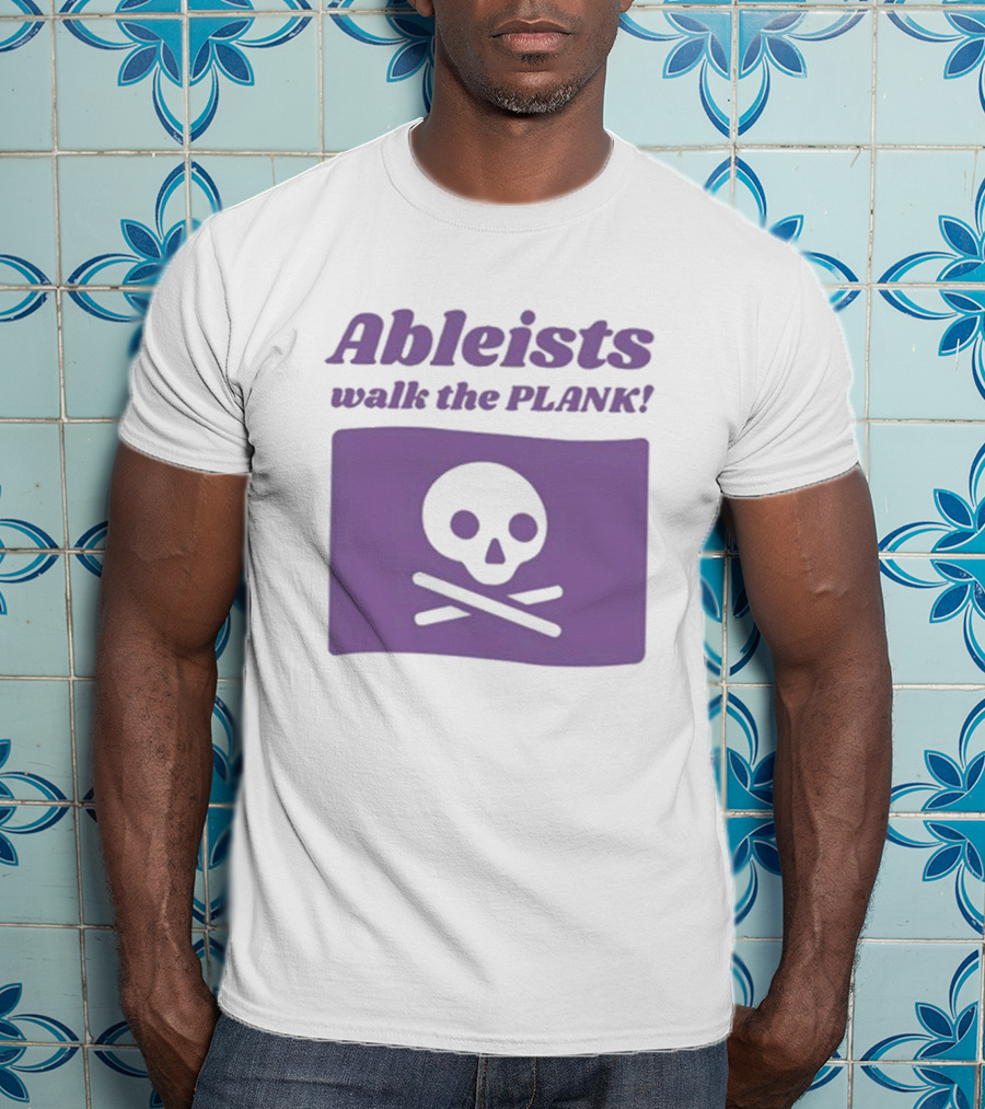 Ableists Walk The Plank Skull And Crossbones T-Shirt