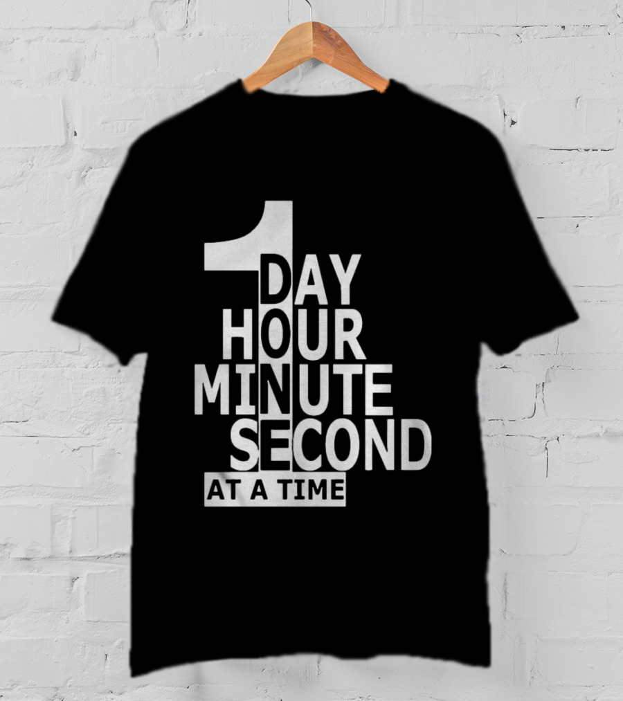 1 Day Hour Minute Second At A Time T-Shirt