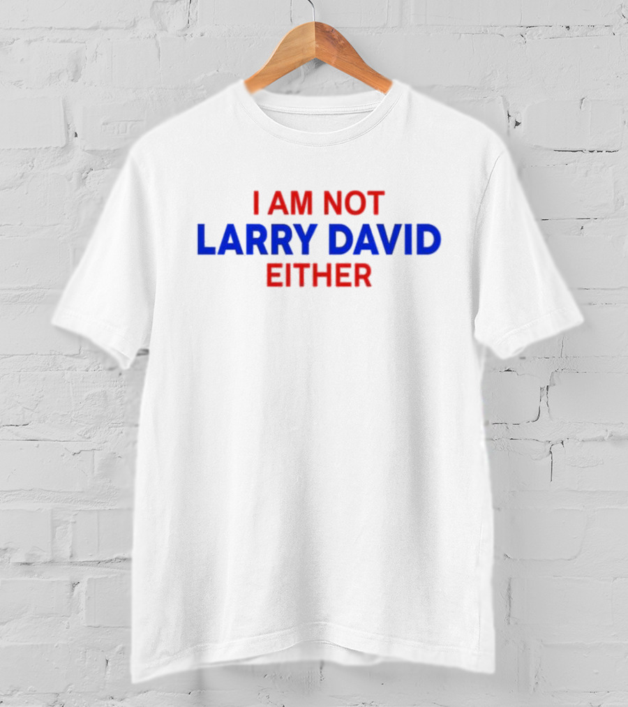 I Am Not Larry David Either I Am Not Bernie T-Shirt