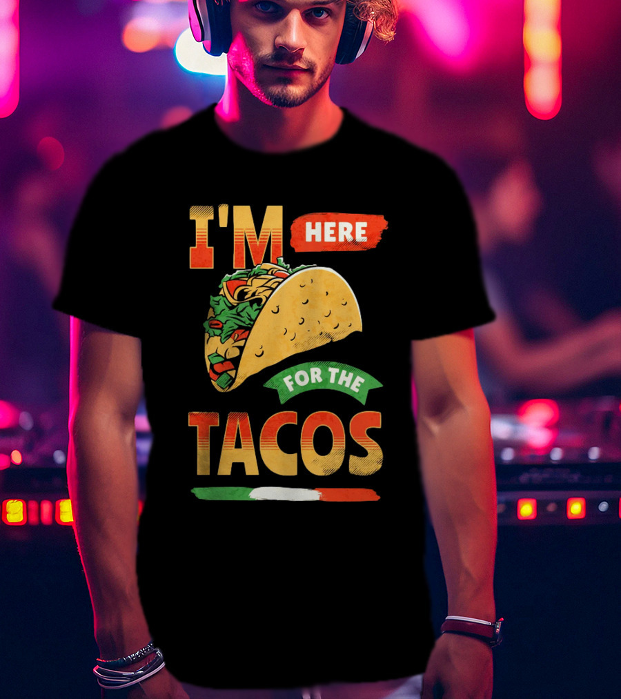 I'M Here For The Tacos T-Shirt