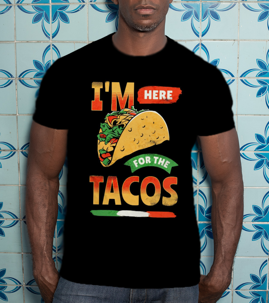 I'M Here For The Tacos T-Shirt