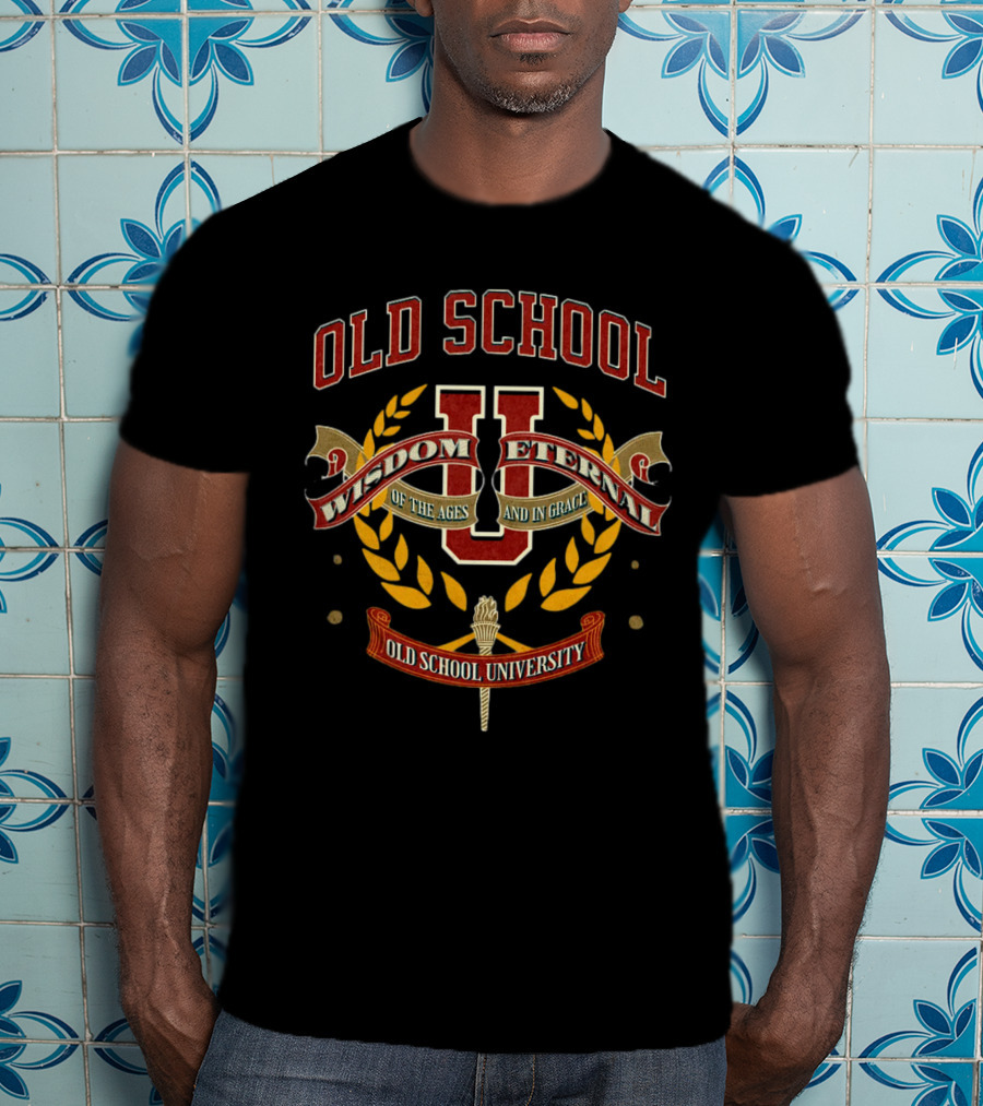 Old School Wisdom Eternal U Of The Ages And IN Grace Old School University T-Shirt
