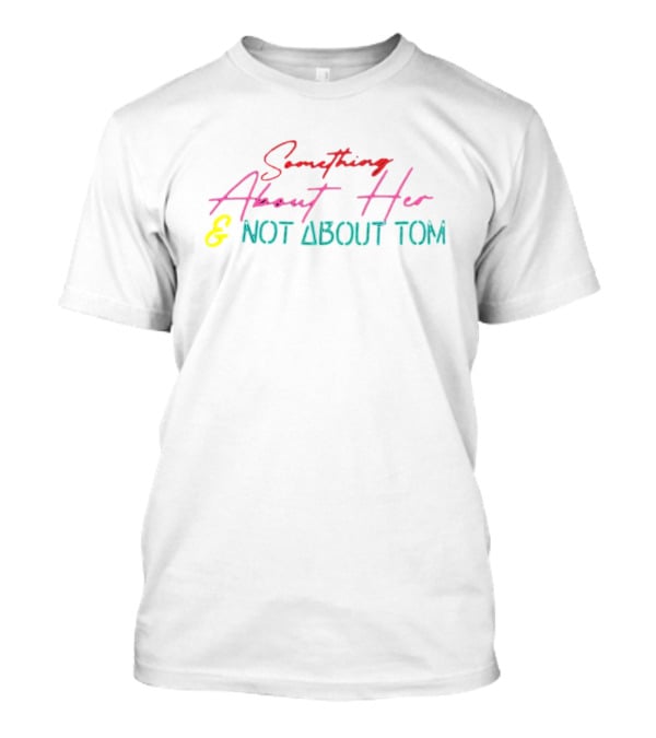 Something About Her And Not About Tom T-Shirt