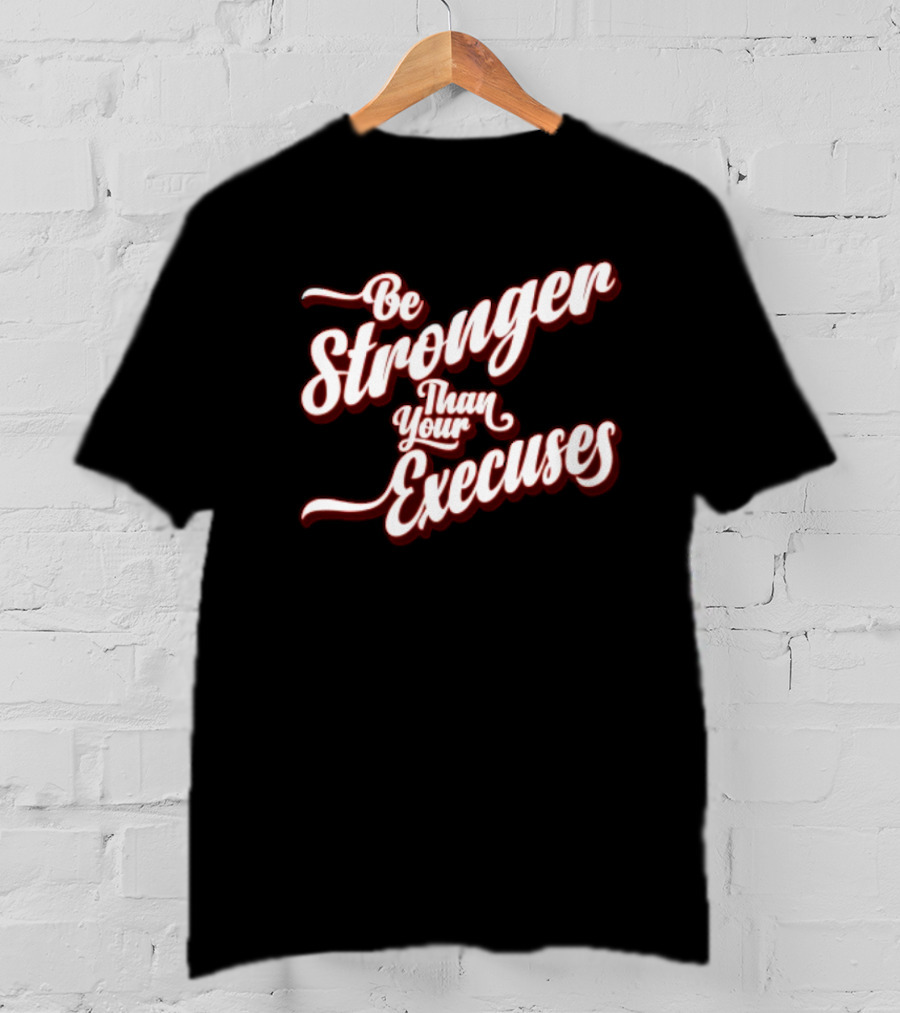 Be Stronger Than Your Excuses T-Shirt