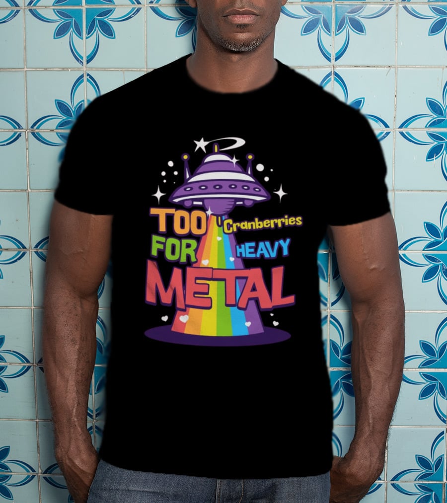 Too Cranberries For Heavy Metal UFO Rainbow Beam T-Shirt