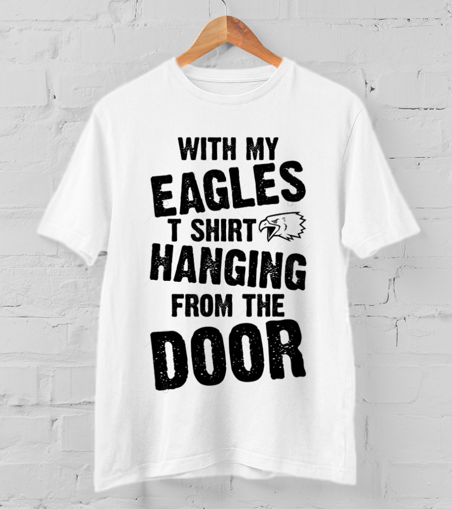 With My Eagles T Shirt Hanging From The Door T-Shirt