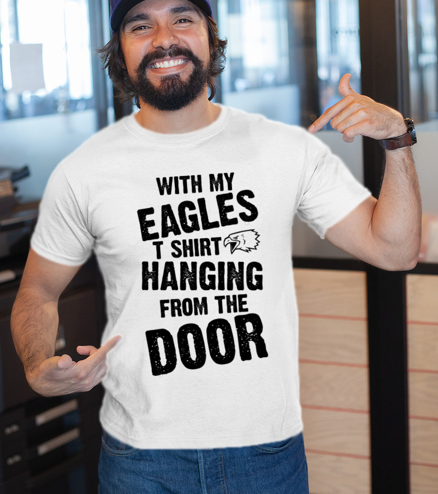 With My Eagles T Shirt Hanging From The Door T-Shirt