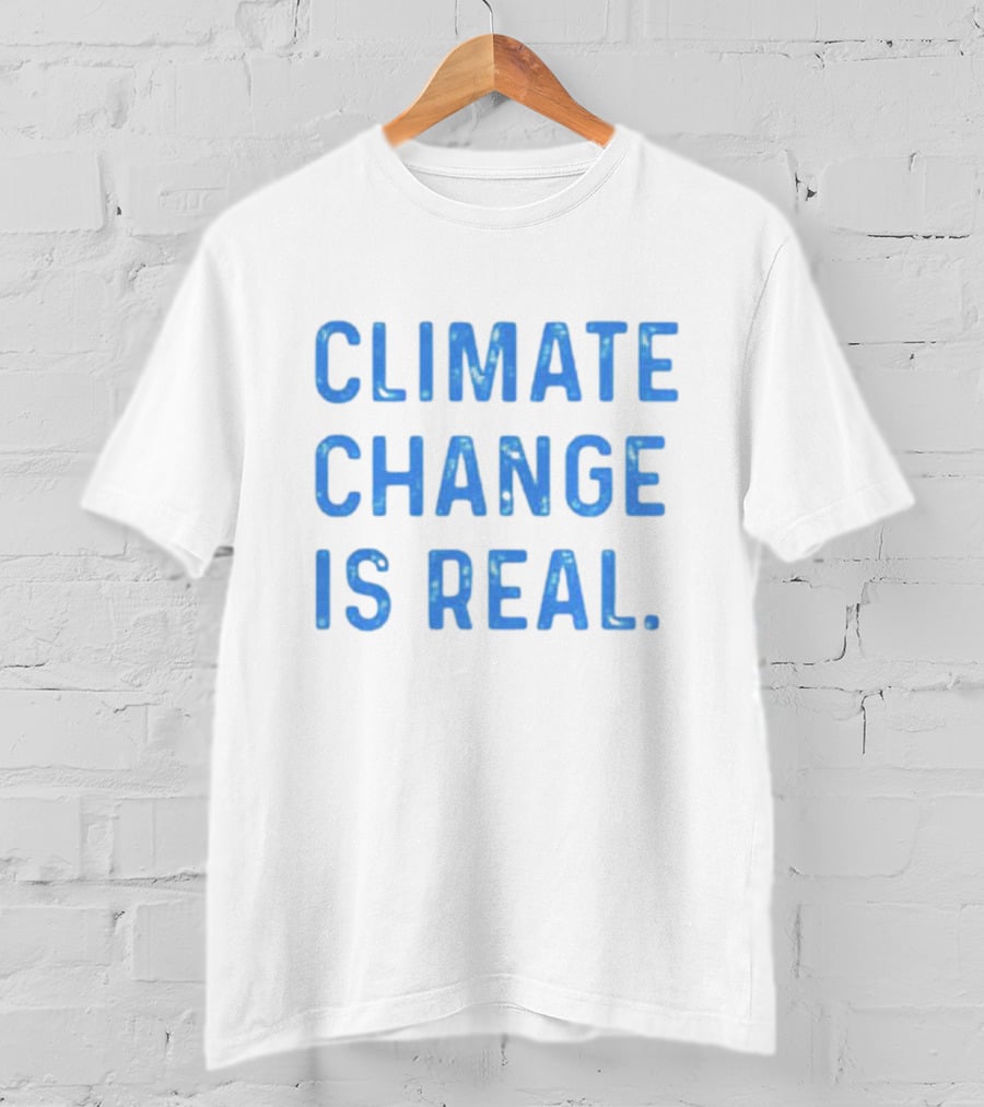 CLIMATE CHANGE IS REAL Blue Earth T-Shirt