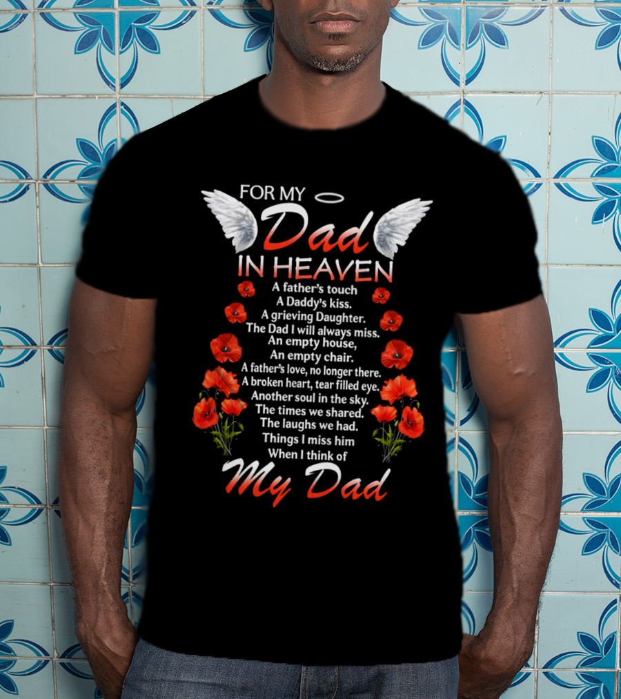 For My Dad In Heaven A Father’s Touch A Daddy’s Kiss The Dad I Will Always Miss T-Shirt