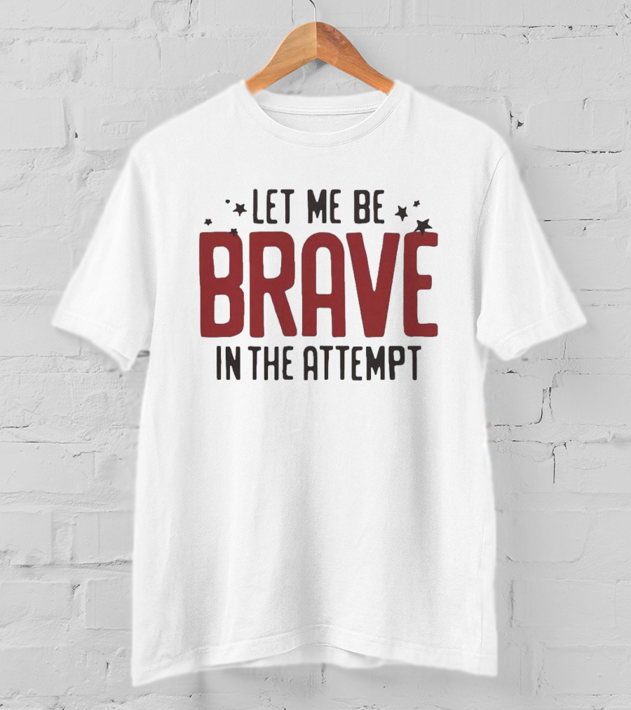 Let Me Be Brave In The Attempt Courageous Stars T-Shirt