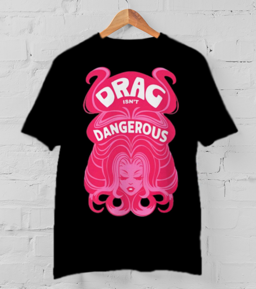 Drag Isn't Dangerous Pink Wig T-Shirt