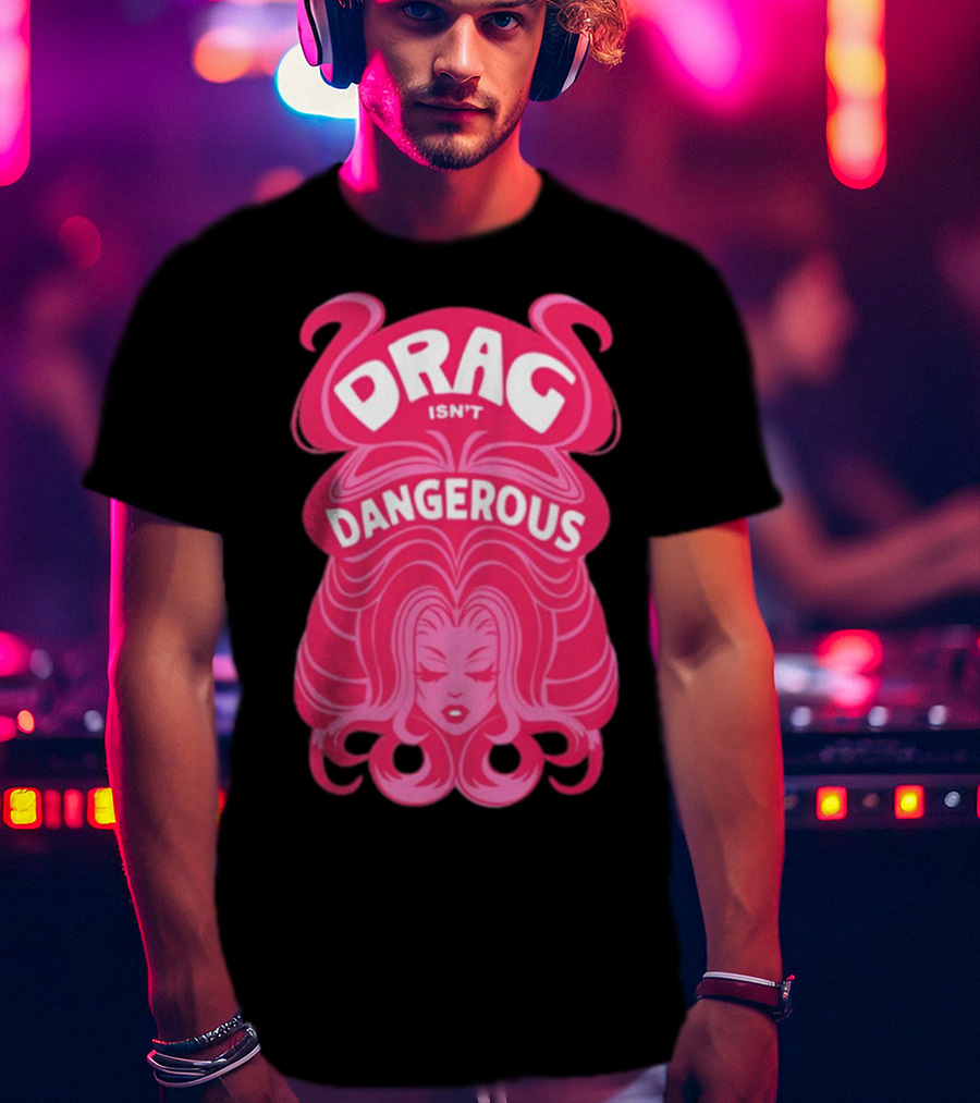 Drag Isn't Dangerous Pink Wig T-Shirt