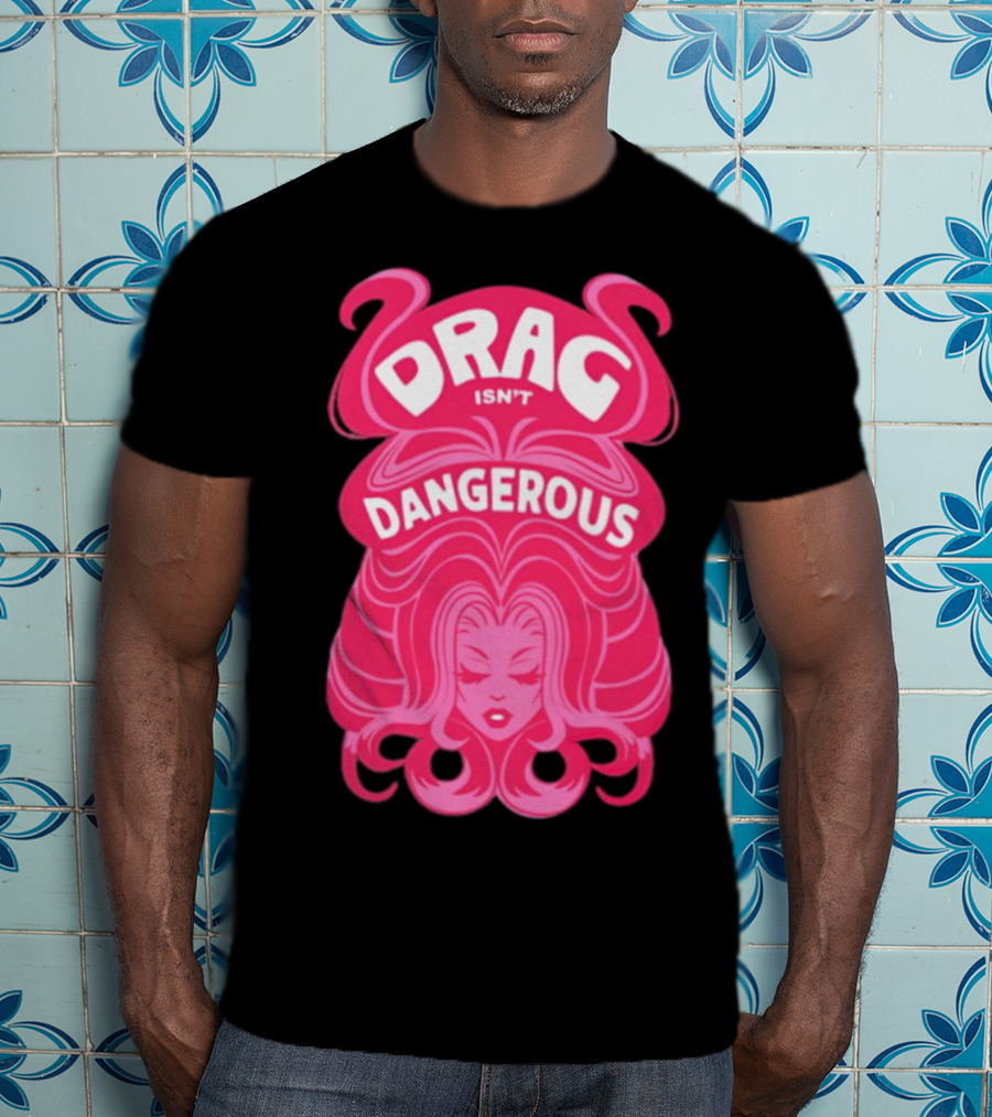 Drag Isn't Dangerous Pink Wig T-Shirt