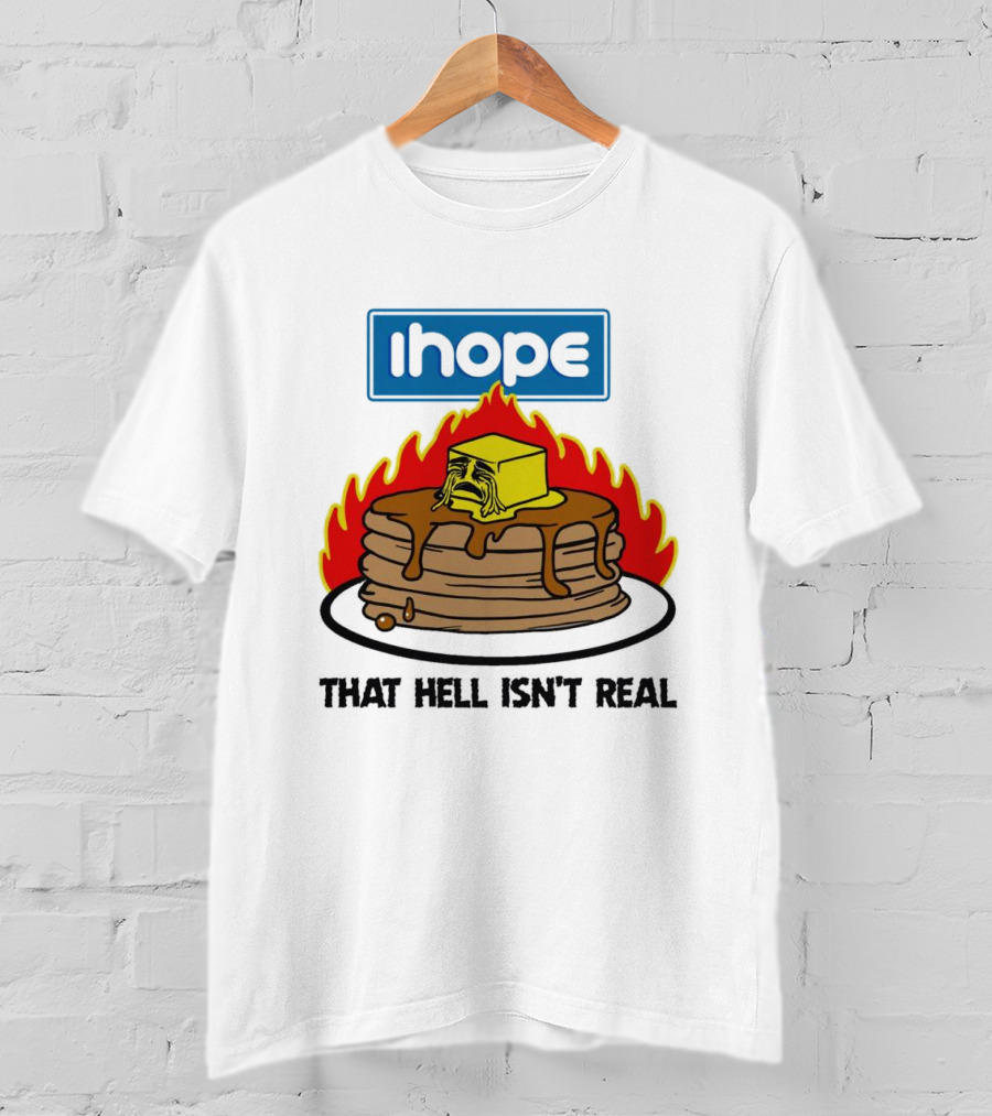 IHope That Hell Isn’t Real Funny Pancake Flame T-Shirt