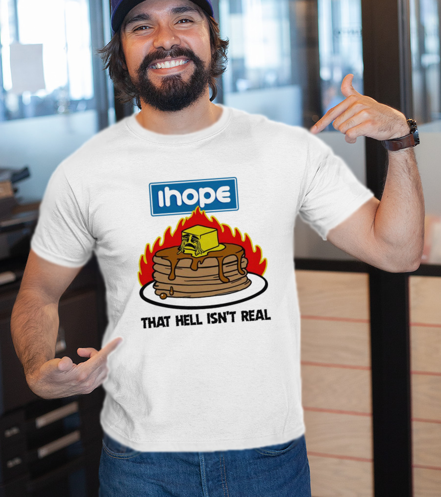 IHope That Hell Isn’t Real Funny Pancake Flame T-Shirt