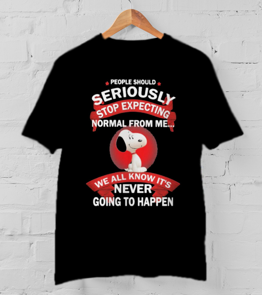 Snoopy People Should Seriously Stop Expecting Normal From Me It's Never Going To Happen T-Shirt