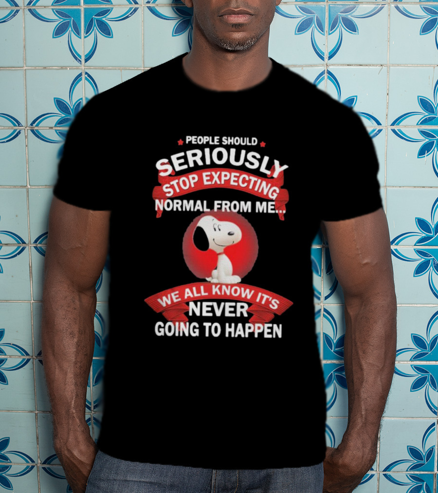 Snoopy People Should Seriously Stop Expecting Normal From Me It's Never Going To Happen T-Shirt