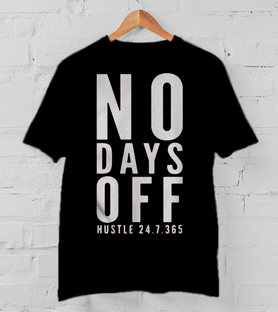 NO DAYS OFF HUSTLE 24.7.365 T-Shirt