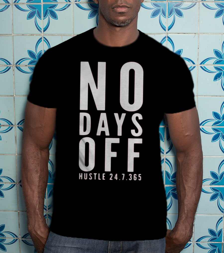 NO DAYS OFF HUSTLE 24.7.365 T-Shirt