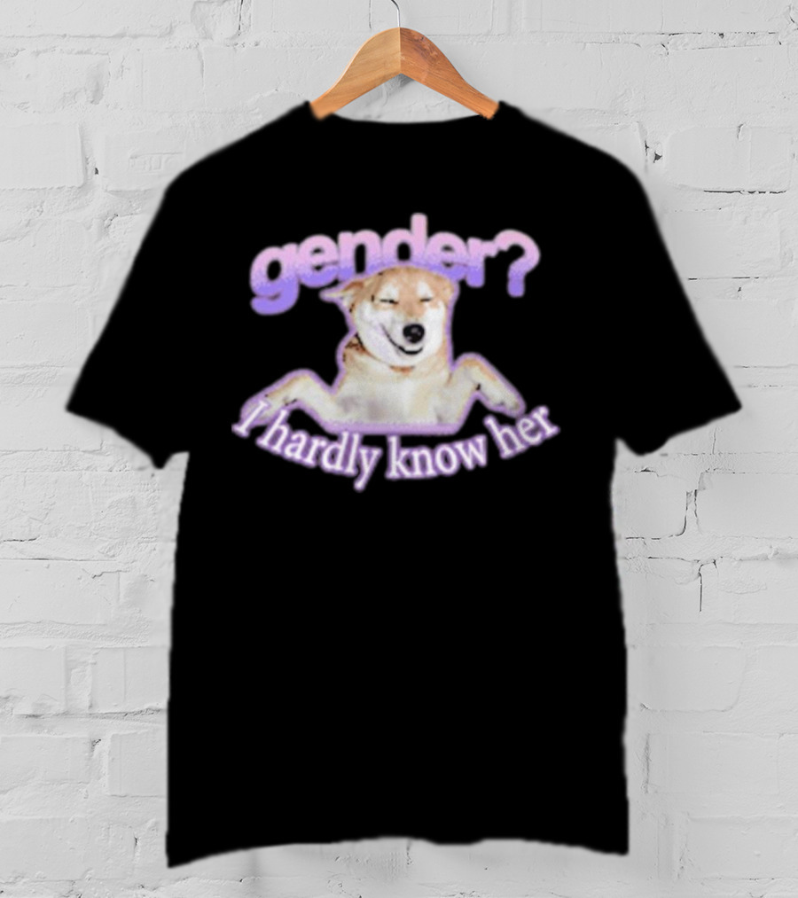 Gender I Hardly Know Her Dog Image With Text Playful Phrase T-Shirt
