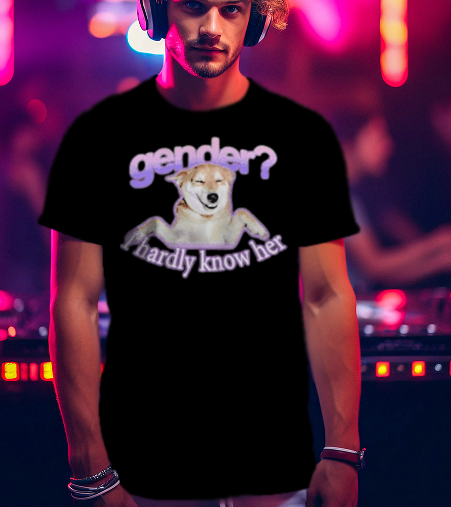 Gender I Hardly Know Her Dog Image With Text Playful Phrase T-Shirt