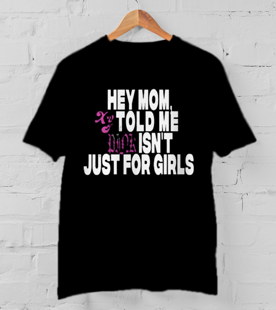 Hey Mom Told ME Pink Isn't Just For Girls Xy T-Shirt