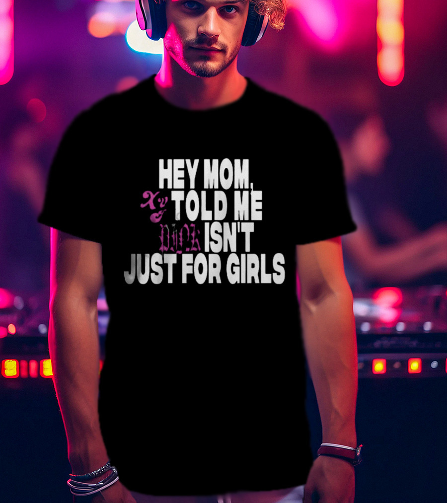 Hey Mom Told ME Pink Isn't Just For Girls Xy T-Shirt