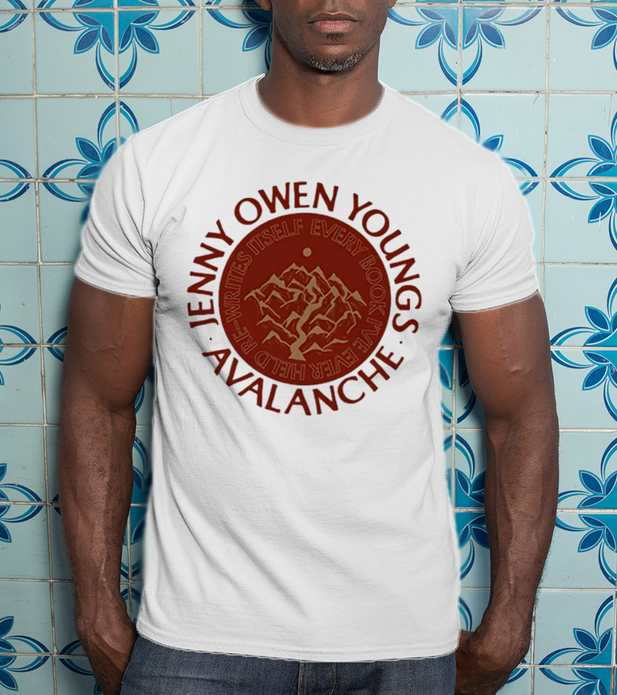 Avalanche Jenny Owen Youngs Re-Writes Itself Every Book I've Ever Heard T-Shirt