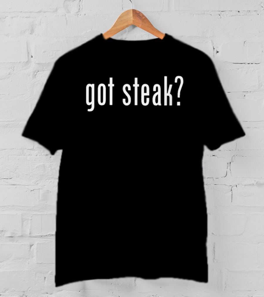 Got Steak? T-Shirt