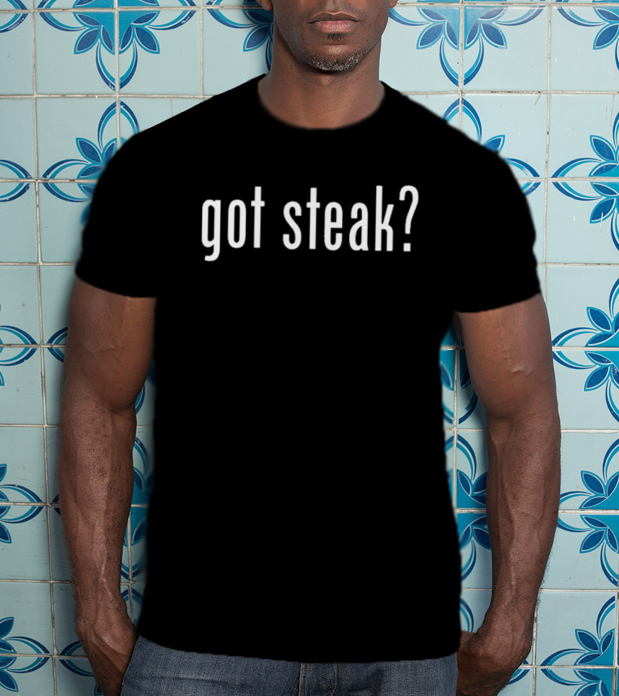 Got Steak? T-Shirt