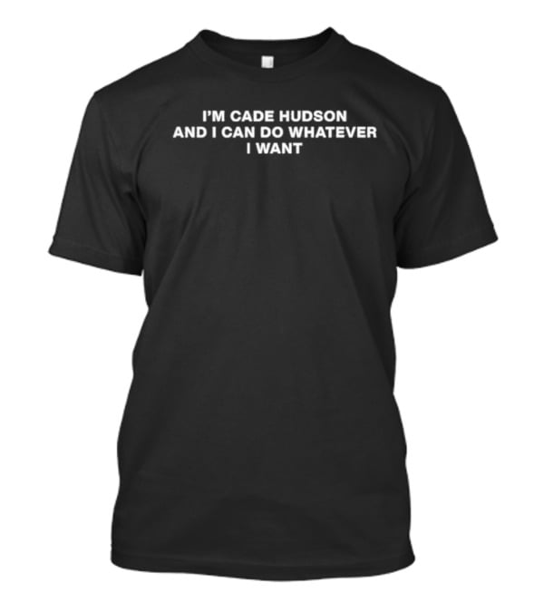 I’m Cade Hudson And I Can Do Whatever I Want Assertive T-Shirt