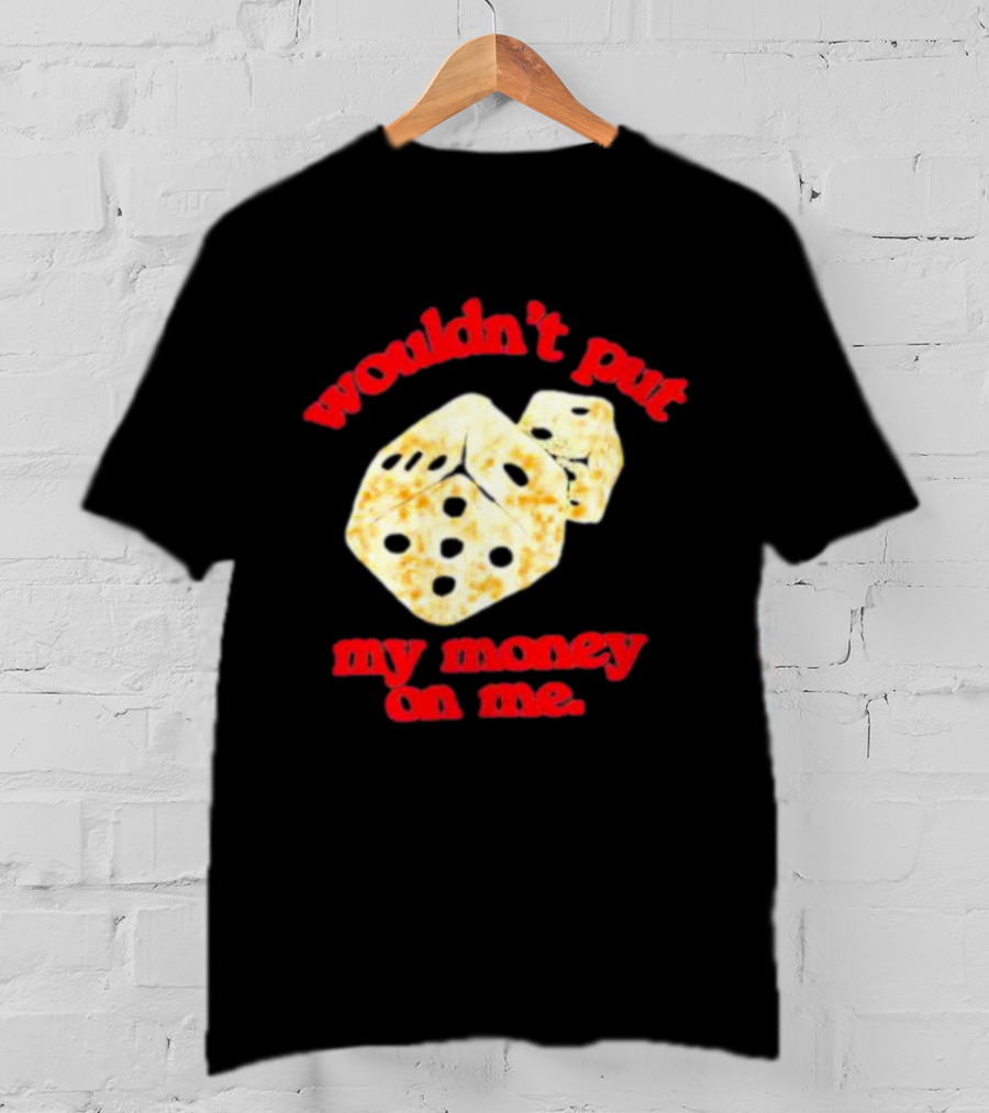 Wouldn’t Put My Money On Me With Dice T-Shirt