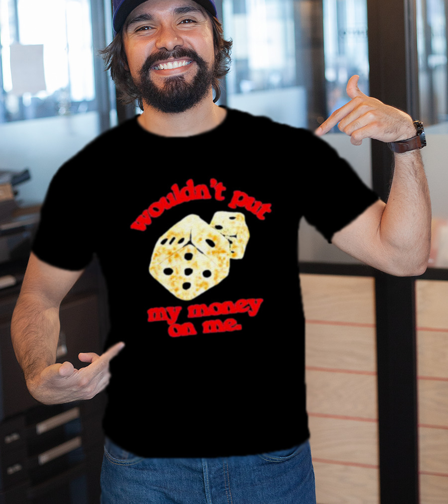 Wouldn’t Put My Money On Me With Dice T-Shirt
