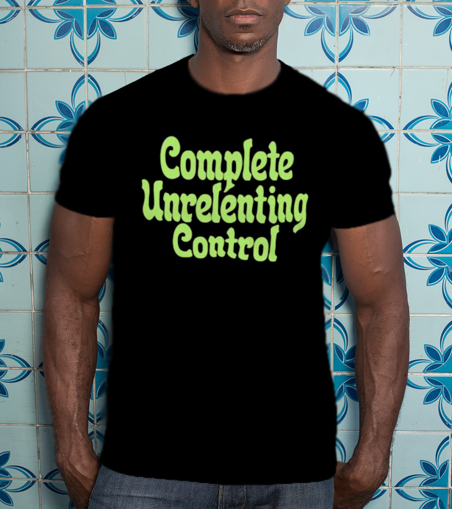 Complete Unrelenting Control T-Shirt