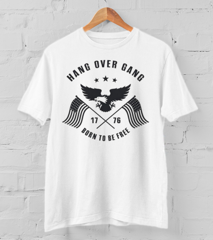 Hang Over Gang 1776 Eagle Born To Be Free American Flag T-Shirt