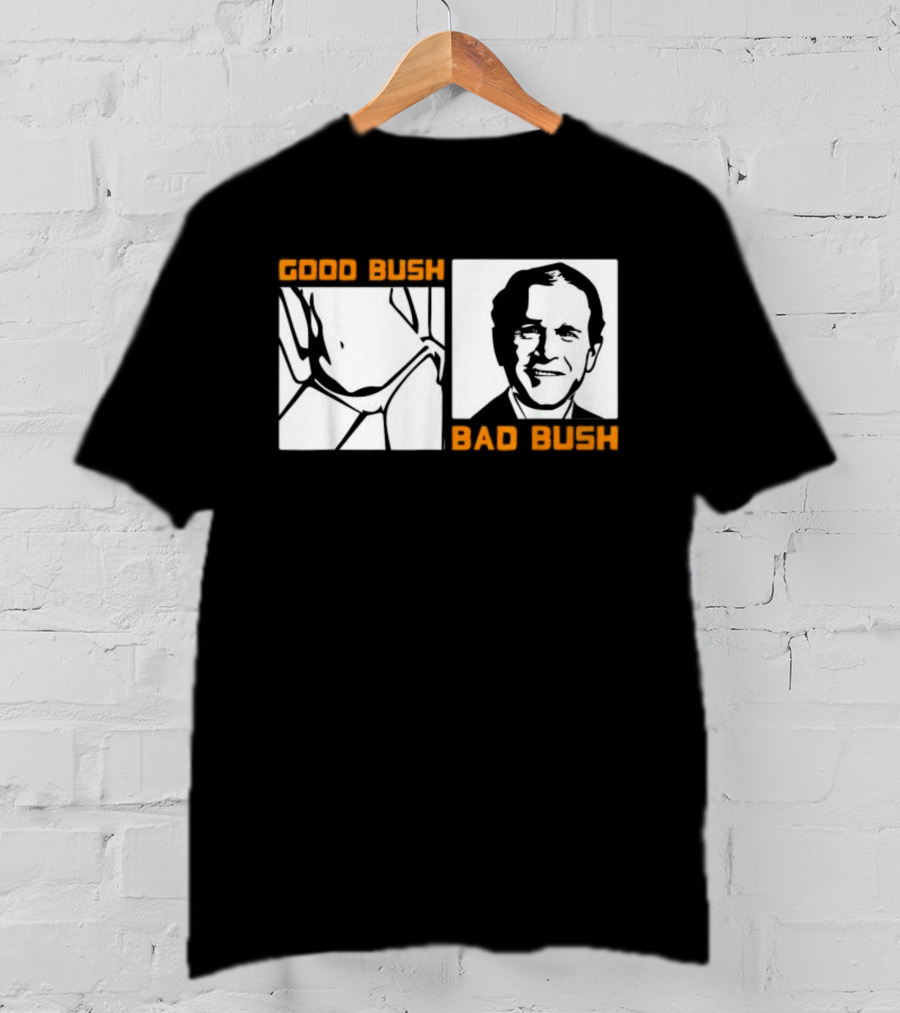 Politic Good Bush Bad Bush Funny George W T-Shirt