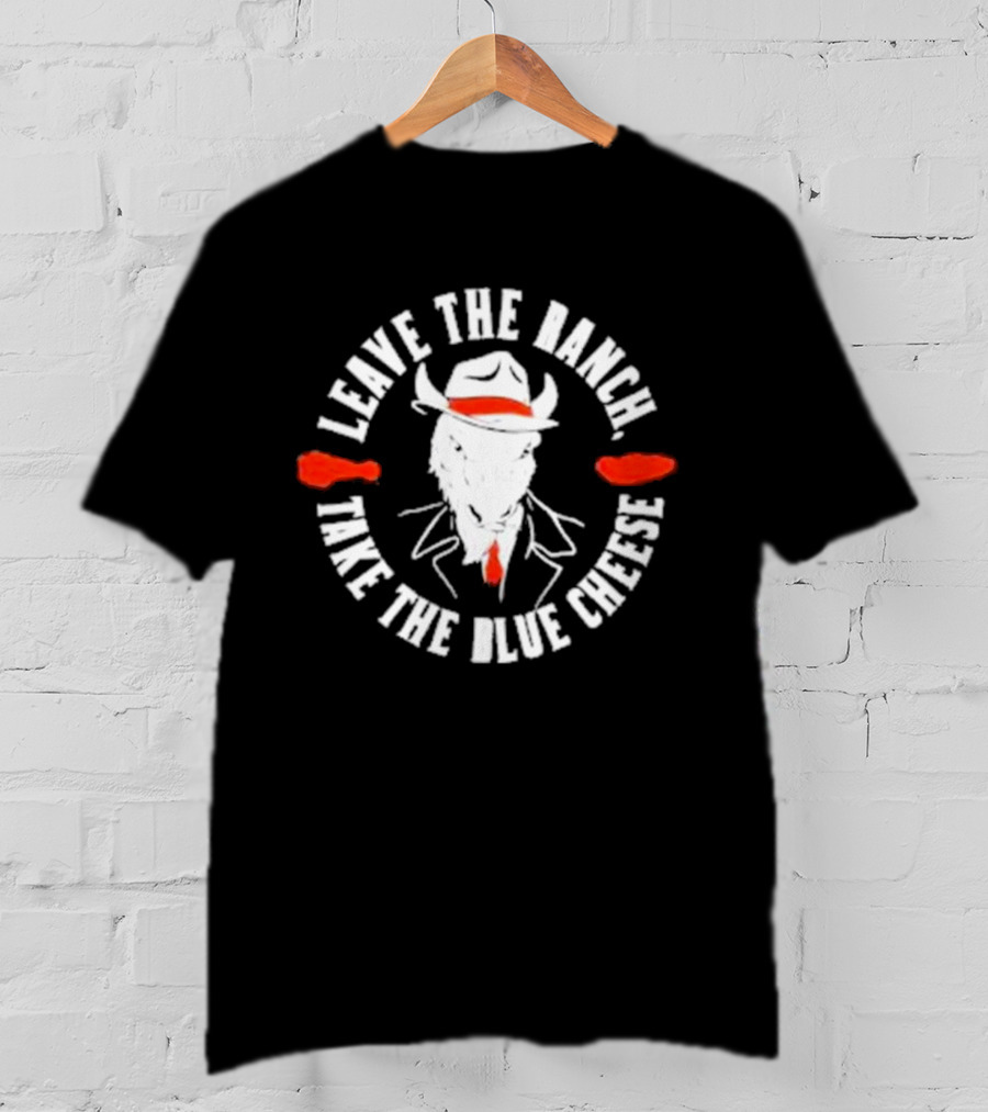 Leave The Ranch Take The Blue Cheese Buffalo Bills Rancher Cowboy Wing T-Shirt