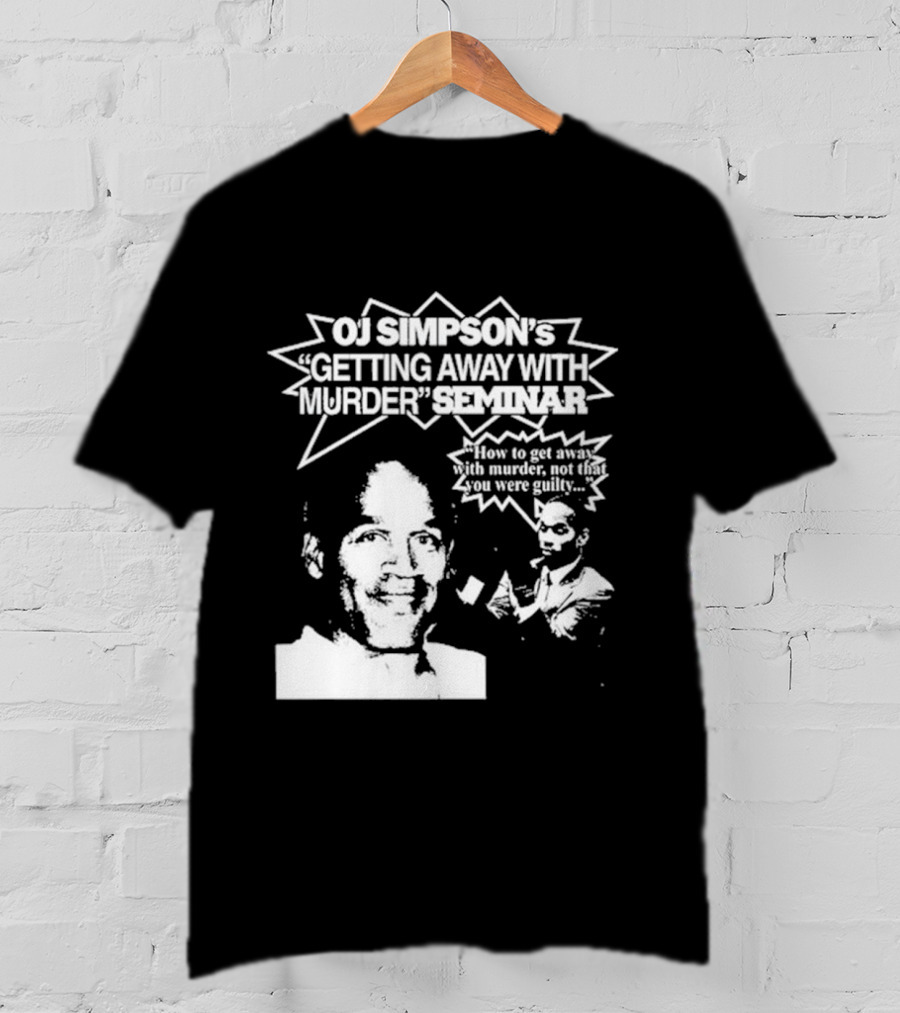 OJ Simpson's Getting Away With Murder Seminar How To Get Away With Murder Not That You Were Guilty T-Shirt