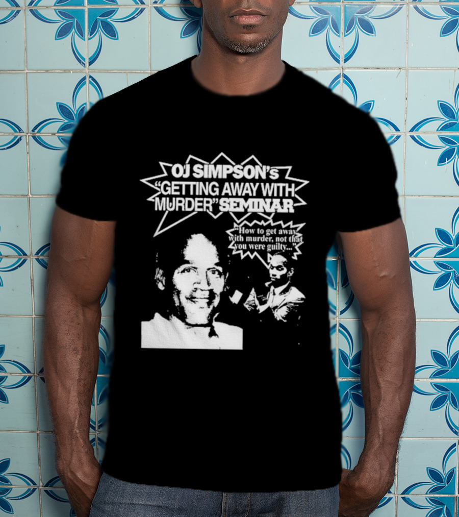 OJ Simpson's Getting Away With Murder Seminar How To Get Away With Murder Not That You Were Guilty T-Shirt