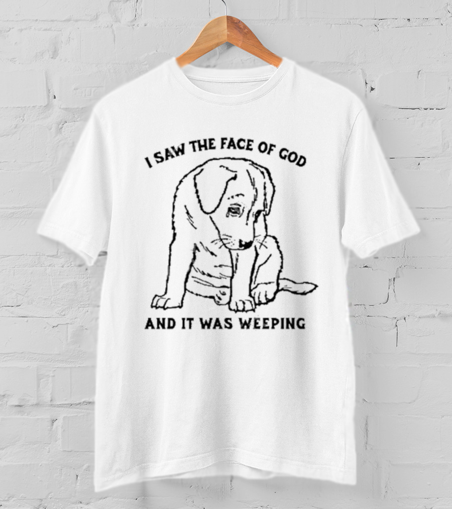 I Saw The Face Of God And It Was Weeping Puppy T-Shirt