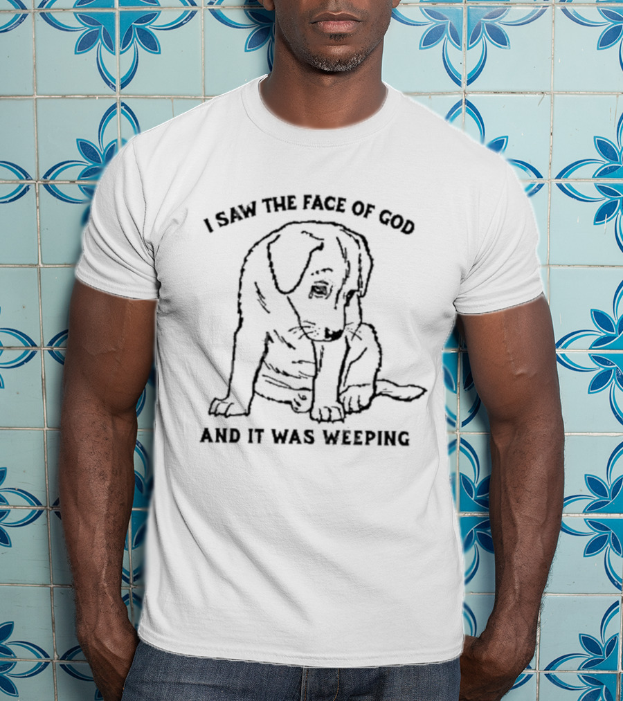 I Saw The Face Of God And It Was Weeping Puppy T-Shirt