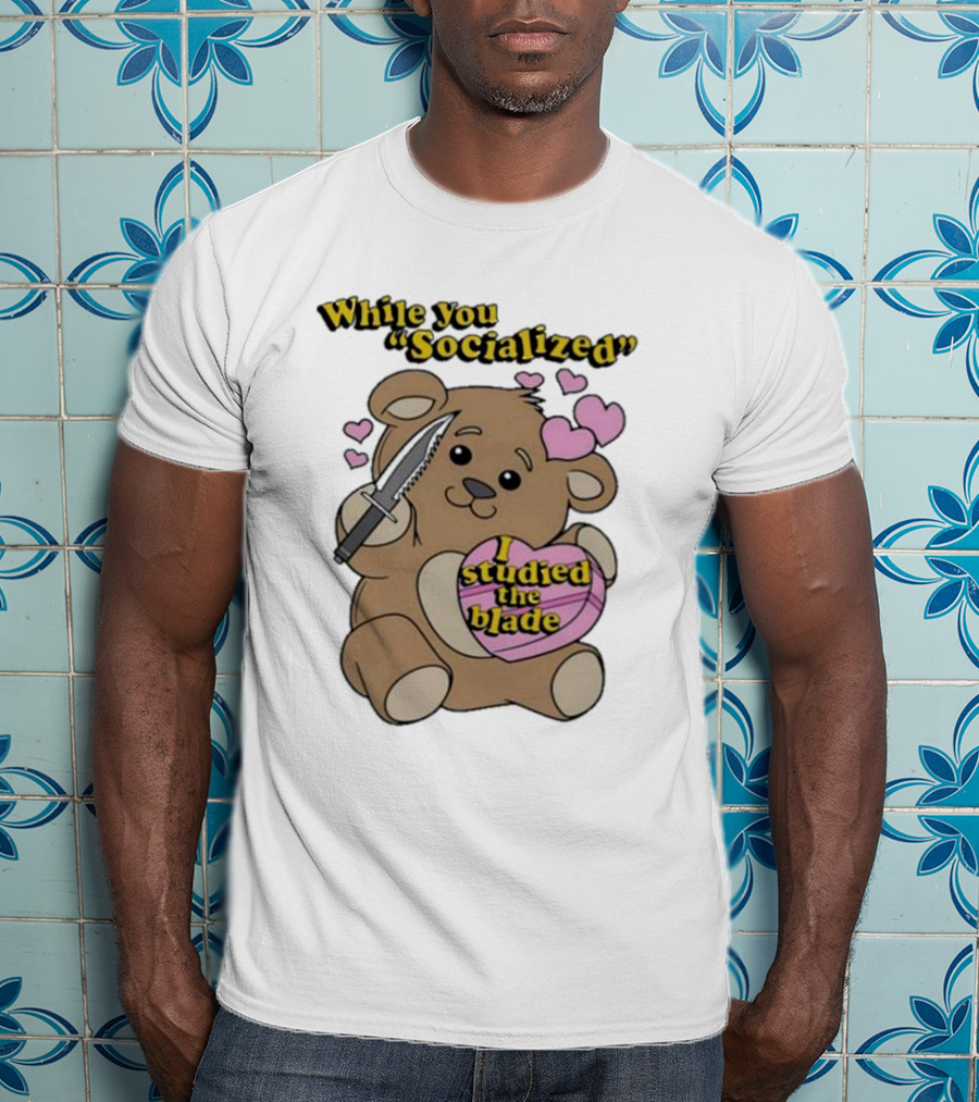 While You Socialized I Studied The Blade Bear Hearts T-Shirt