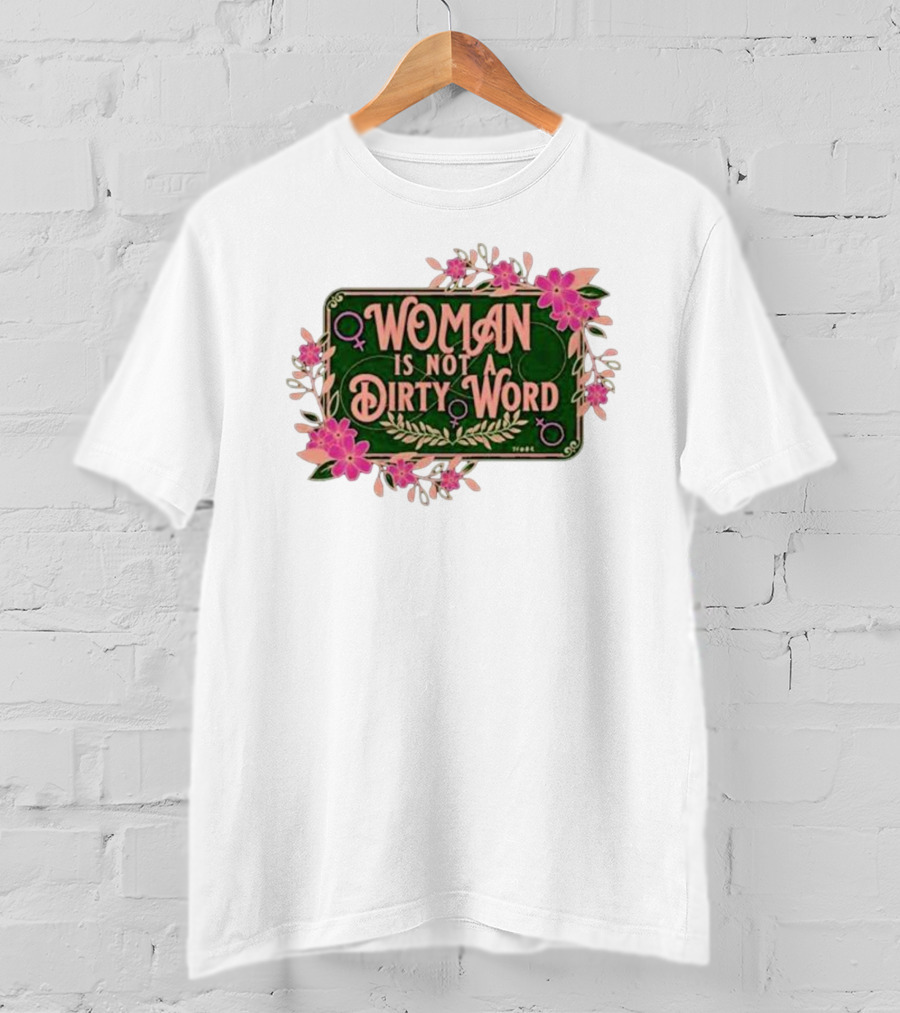 WOMAN IS NOT A DIRTY WORD Feminist Floral Empowerment T-Shirt