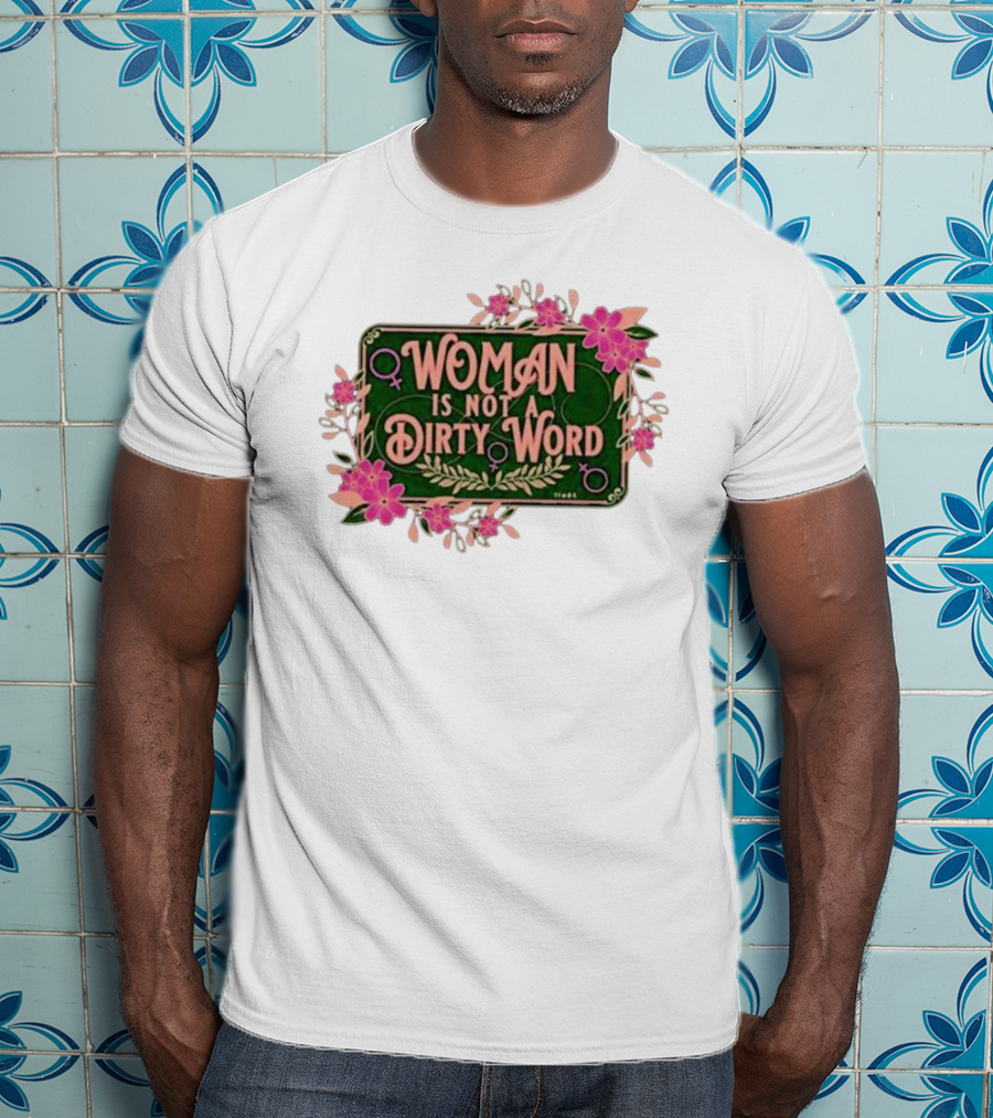 WOMAN IS NOT A DIRTY WORD Feminist Floral Empowerment T-Shirt