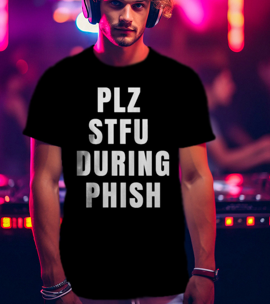 PLZ STFU During Phish Concert Experience T-Shirt