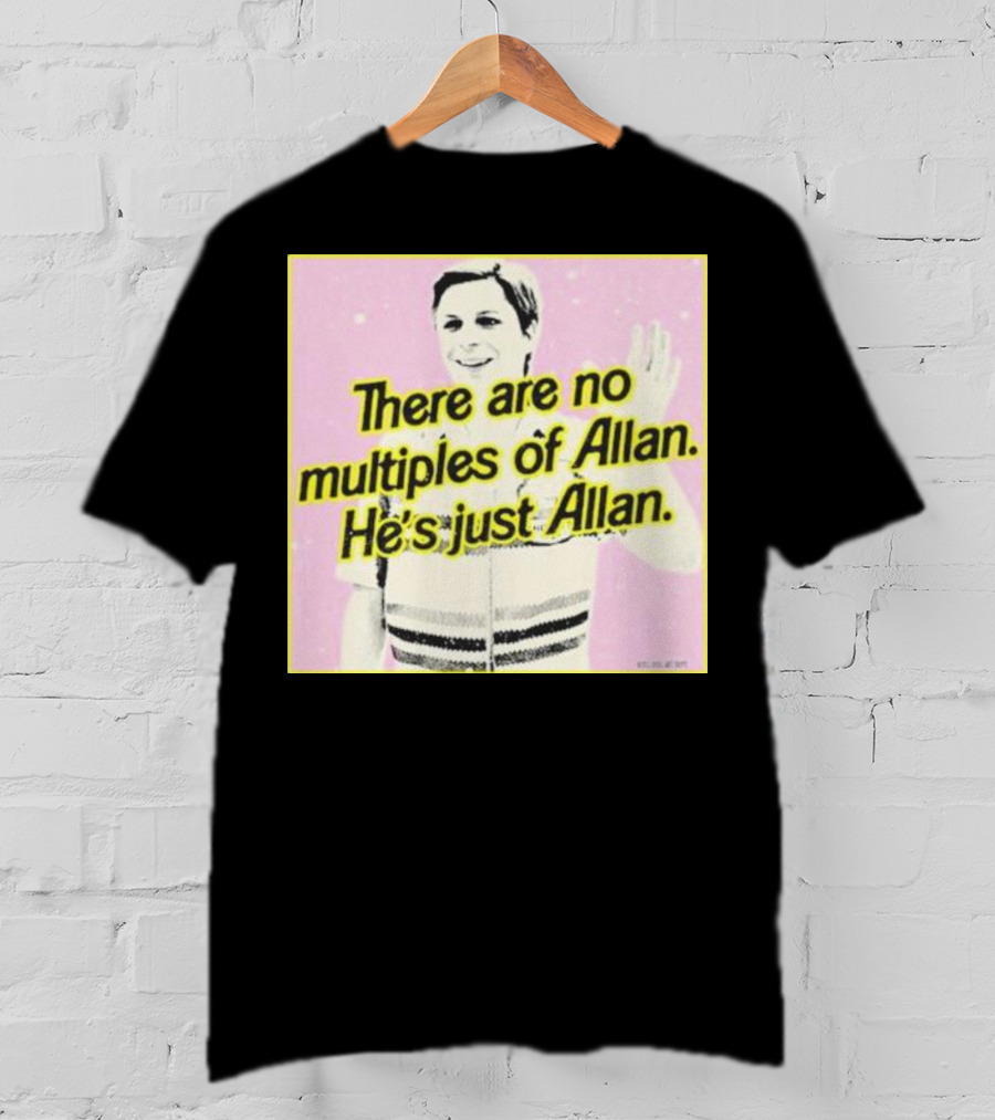 There Are No Multiples Of Allan He’s Just Allan Bosssdog T-Shirt